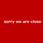 SORRY WE ARE CLOSE