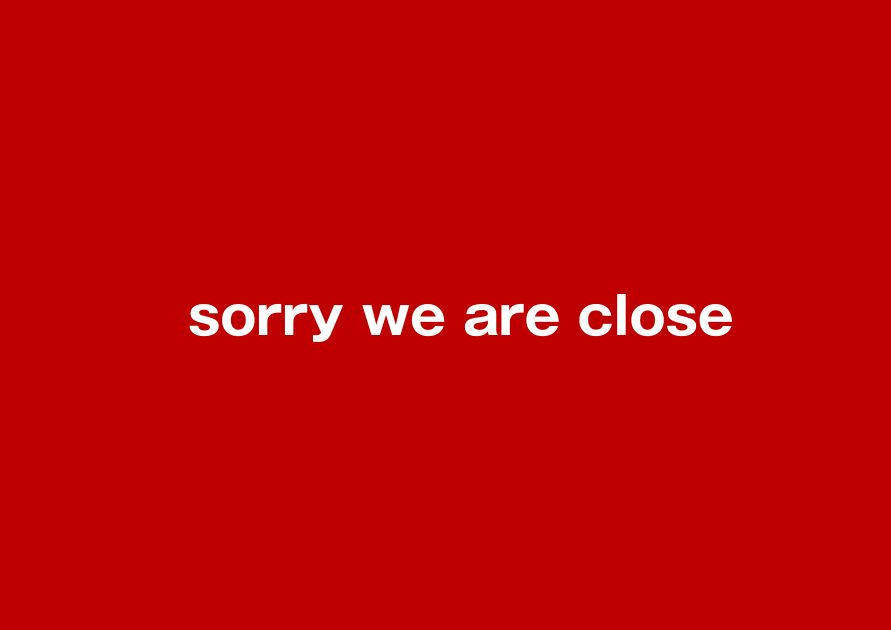 SORRY WE ARE CLOSE